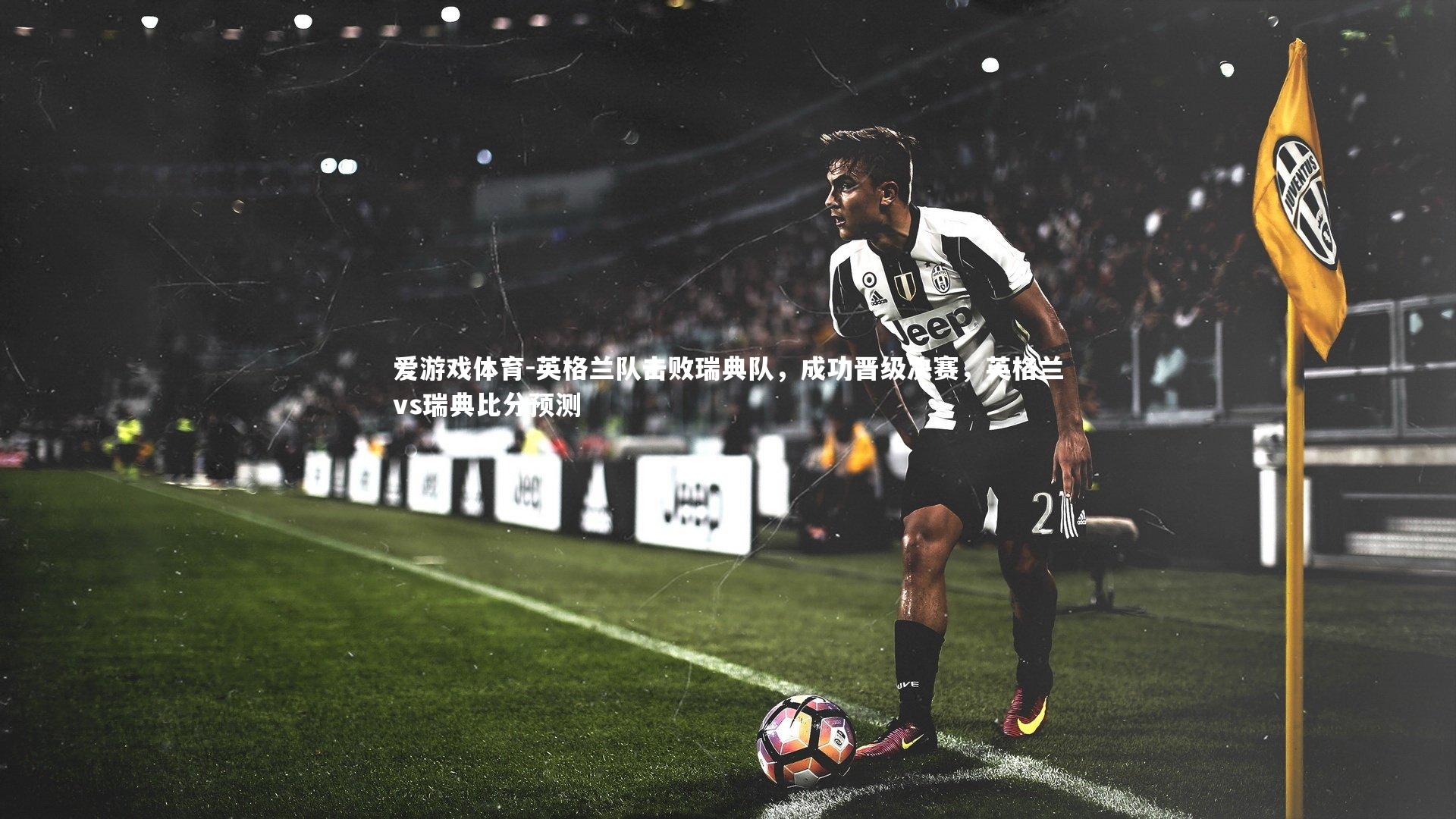 爱游戏体育-英格兰队击败瑞典队，成功晋级决赛，英格兰vs瑞典比分预测